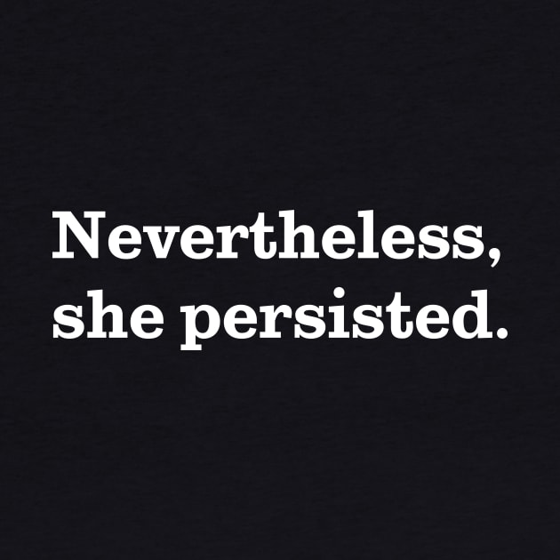 Nevertheless, She Persisted. (White on Black) by wifeytv